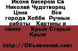 Икона бисером Св.Николай Чудотворец › Цена ­ 10 000 - Все города Хобби. Ручные работы » Картины и панно   . Крым,Старый Крым